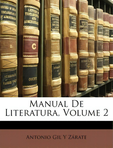 Manual De Literatura, Volume 2, De Antonio Gil Y Zrate., Vol. 2. Editorial Nabu Press, Tapa Blanda En Español