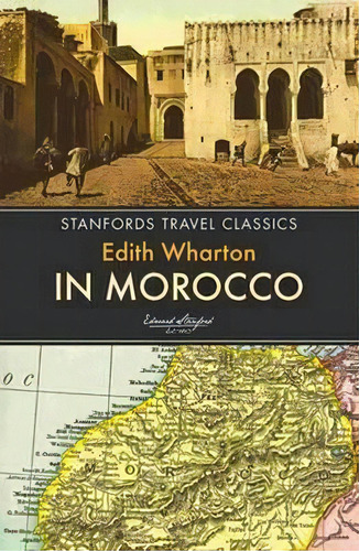 In Morocco, De Edith Wharton. Stanfords Travel Classics, Vol. 1. Editorial John Beaufoy Publishing Ltd, Tapa Blanda En Inglés