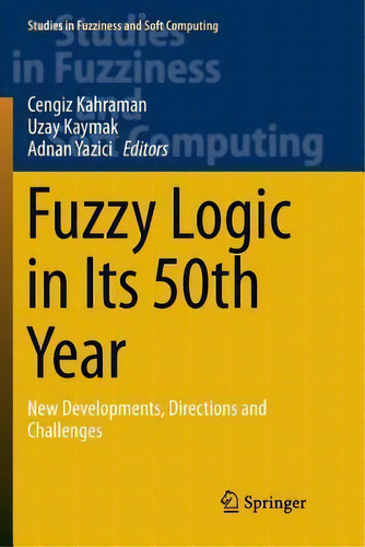 Fuzzy Logic In Its 50th Year : New Developments, Directions And Challenges, De Cengiz Kahraman. Editorial Springer International Publishing Ag, Tapa Blanda En Inglés