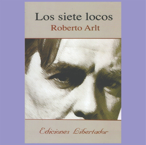 Los Siete Locos Roberto Arlt Libro Nuevo 267 Páginas