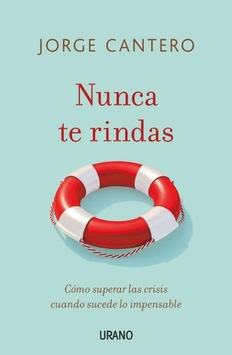 Libro: Nunca Te Rindas. Cantero Lopez, Jorge. Urano Editoria