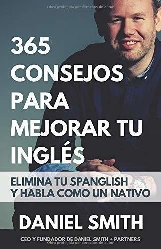 365 Consejos Para Mejorar Tu Inglés: Elimina Tu Spanglish Y 