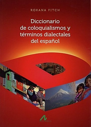 Diccionario de Coloquialismos y Terminos Dialectales del Espanol, de Roxana Fitch. Editorial Arco Libros, tapa dura en español, 2011