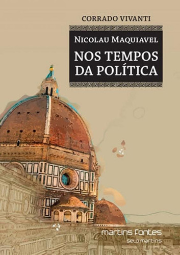 Nicolau Maquiavel: Nos Tempos Da Política, De Vivante, Corrado. Editora Martins Editora, Capa Mole, Edição 1ªedição - 2016 Em Português