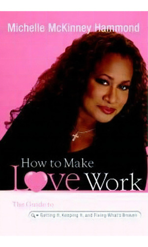 How To Make Love Work, De Michelle Mckinney Hammond. Editorial Time Warner Trade Publishing, Tapa Dura En Inglés