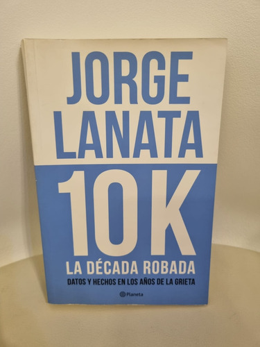 10 K La Década Robada De Jorge Lanata - Impecable