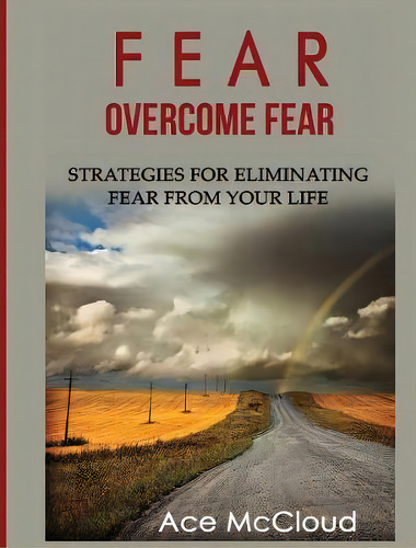 Fear : Overcome Fear: Strategies For Eliminating Fear From Your Life, De Ace Mccloud. Editorial Pro Mastery Publishing, Tapa Dura En Inglés