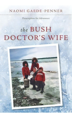 The Bush Doctor's Wife, De Naomi Gaede-penner. Editorial Prescription For Adventure, Tapa Blanda En Inglés