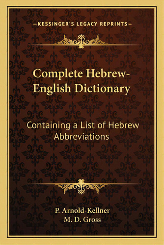 Complete Hebrew-english Dictionary: Containing A List Of Hebrew Abbreviations, De Arnold-kellner, P.. Editorial Kessinger Pub Llc, Tapa Blanda En Inglés