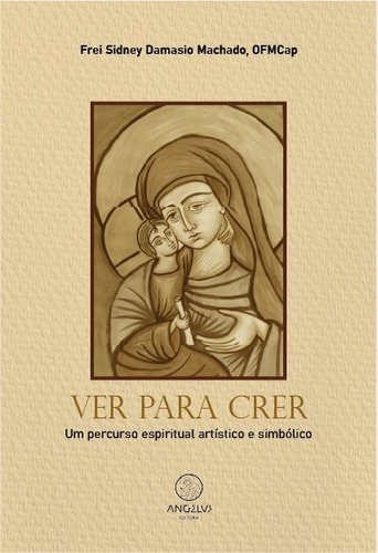 Ver para crer, de Damásio Machado, OFMCap, Frei Sidney. Angelus Editora Ltda., capa mole em português, 2021