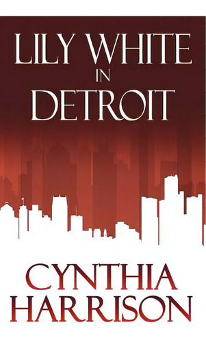 Lily White In Detroit, De Harrison, Cynthia. Editorial Wild Rose Pr, Tapa Blanda En Inglés
