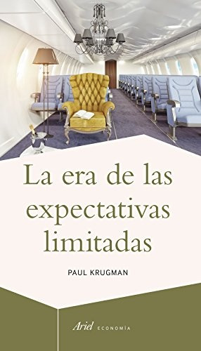 La Era De Las Expectativas Limitadas - Krugman, Paul