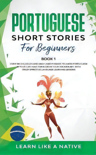 Portuguese Short Stories For Beginners Book 1 : Over 100 Dialogues And Daily Used Phrases To Lear..., De Learn Like A Native. Editorial Publishink Ltd, Tapa Blanda En Inglés