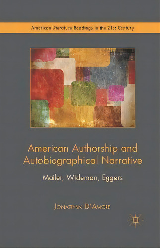 American Authorship And Autobiographical Narrative : Mailer, Wideman, Eggers, De Jonathan D'amore. Editorial Palgrave Macmillan, Tapa Blanda En Inglés