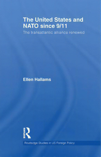 The United States And Nato Since 9/11: The Transatlantic Alliance Renewed, De Hallams, Ellen. Editorial Routledge, Tapa Blanda En Inglés