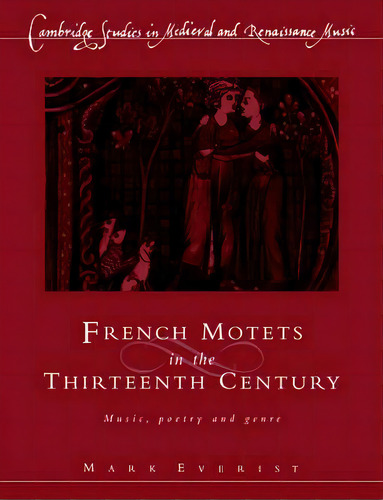 Cambridge Studies In Medieval And Renaissance Music: French Motets In The Thirteenth Century: Mus..., De Mark Everist. Editorial Cambridge University Press, Tapa Blanda En Inglés