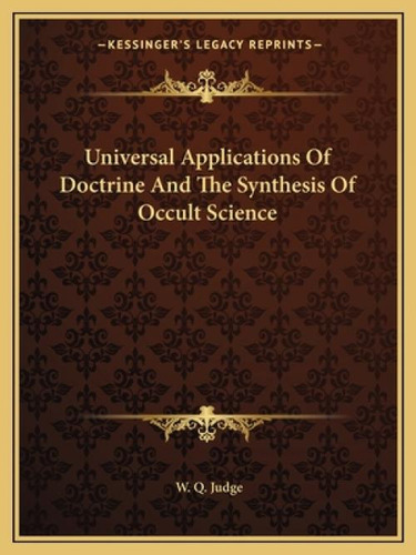 Universal Applications Of Doctrine And The Synthesis Of Occult Science, De Judge, W. Q.. Kessinger's Legacy Reprints, Vol. 1. Editorial Kessinger Pub Llc, Tapa Blanda En Inglés