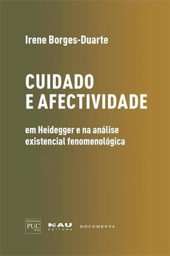 Cuidado E Afectividade: Em Heidegger E Na Analise Existencial Fenomenologica - 1ªed.(2021), De Irene Borges-duarte., Vol. 2. Editora Nau, Capa Mole, Edição 1 Em Português, 2021