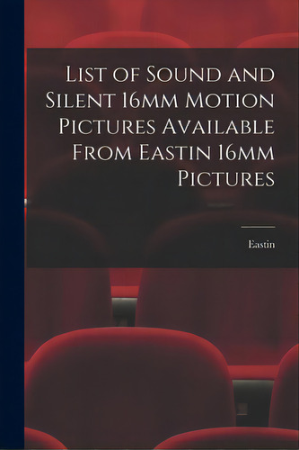 List Of Sound And Silent 16mm Motion Pictures Available From Eastin 16mm Pictures, De Eastin 16mm Pictures. Editorial Hassell Street Pr, Tapa Blanda En Inglés