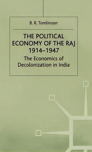 The Political Economy Of The Raj 1914-1947: The Economics Of Decolonization In India, De B. R. Tomlinson., Vol. 1. Editorial Palgrave Macmillan, Tapa Dura En Inglés