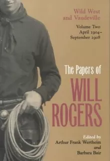 Papers Of Will Rogers: Wild West And Vaudeville, April 19...