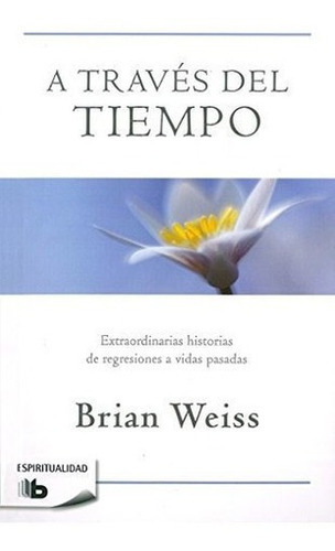 A Traves Del Tiempo / Through Time Into Healing -.., de Weiss, Br. Editorial B de Bolsillo en español