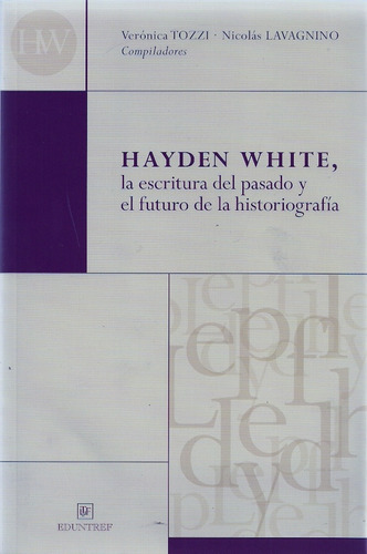 Hayden White. La Escritura Del Pasado Y El Futuro De La Hist