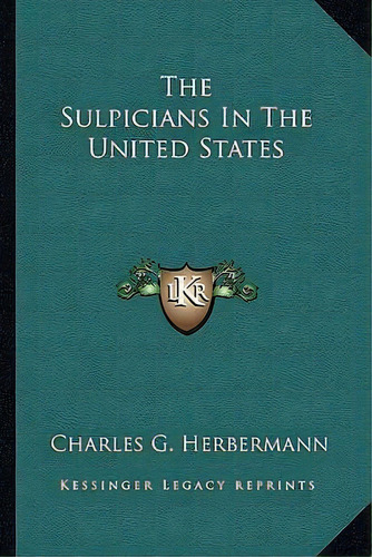 The Sulpicians In The United States, De Charles G Herbermann. Editorial Kessinger Publishing, Tapa Blanda En Inglés