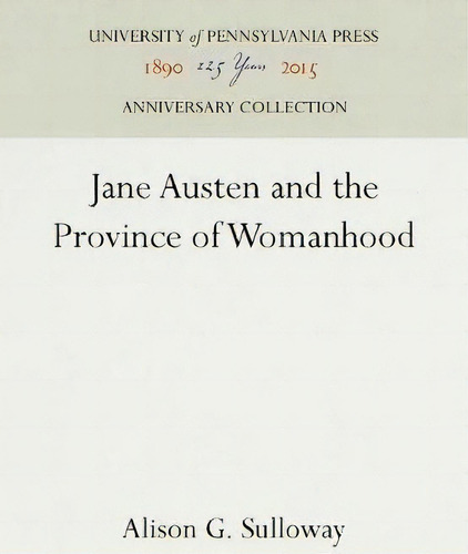 Jane Austen And The Province Of Womanhood, De Alison G. Sulloway. Anniversary Collection, Vol. 1. Editorial University Pennsylvania Press, Tapa Dura En Inglés