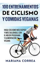 Comprar Libro:100 Entrenamientos De Ciclismo Y Comidas Veganas: Haga