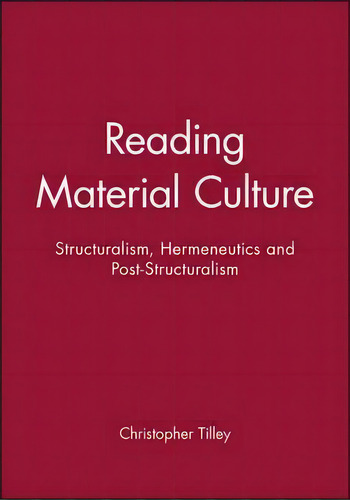 Reading Material Culture: Structuralism, Hermeneutics And Post-structuralism, De Christopher Tilley., Vol. 1. Editorial John Wiley Sons Ltd, Tapa Blanda En Inglés