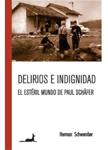Delirios E Indignidad El Esteril Mundo De Paul Schäfer