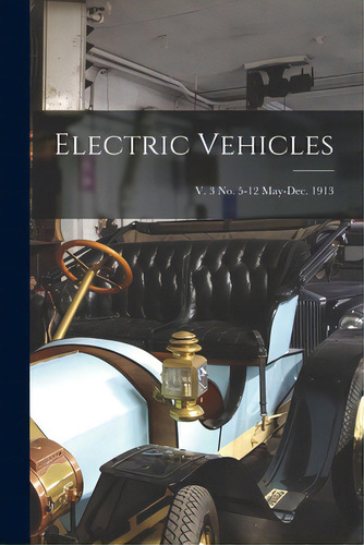 Electric Vehicles; V. 3 No. 5-12 May-dec. 1913, De Anonymous. Editorial Legare Street Pr, Tapa Blanda En Inglés