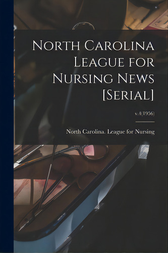 North Carolina League For Nursing News [serial]; V.4(1956), De North Carolina League For Nursing. Editorial Hassell Street Pr, Tapa Blanda En Inglés