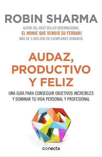 Audaz, productivo y feliz: Una guía para conseguir objetivos increíbles y dominar tu vida personal y profesional., de Robin Sharma., vol. 1. Editorial Conecta, tapa blanda, edición 1 en español, 2016