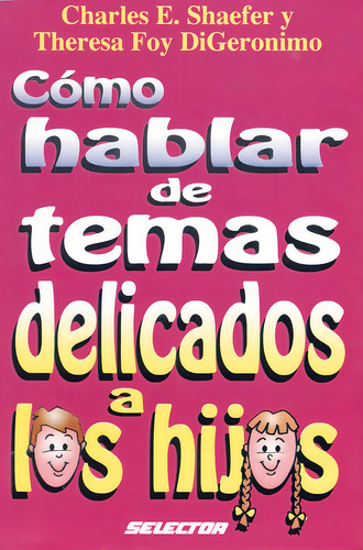 Cómo hablar de temas delicados a los niños, de Charles Shaefer y Foy Digeronimo, E. y Theresa. Editorial Selector, tapa blanda en español, 1901