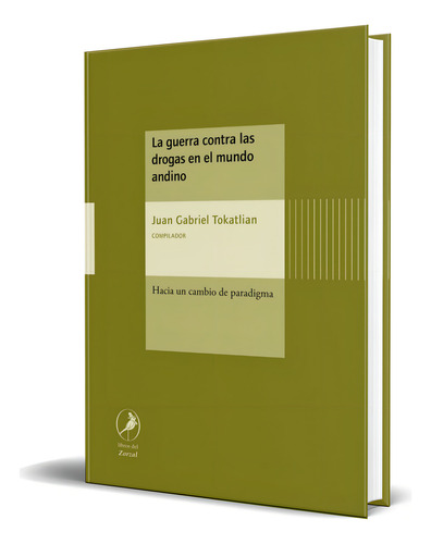 Libro La Guerra Contra Las Drogas En El Mundo Andino, De Juan Gabriel Tokatlian. Editorial Libros Del Zorzal, Tapa Blanda En Español, 2023