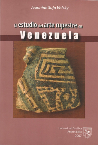 El Estudio Del Arte Rupestre En Venezuela / Jeannine Sujo V.