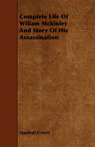 Complete Life Of Wiliam Mckinley And Story Of His Assassination, De Everett, Marshall. Editorial Aslan Pr, Tapa Blanda En Inglés