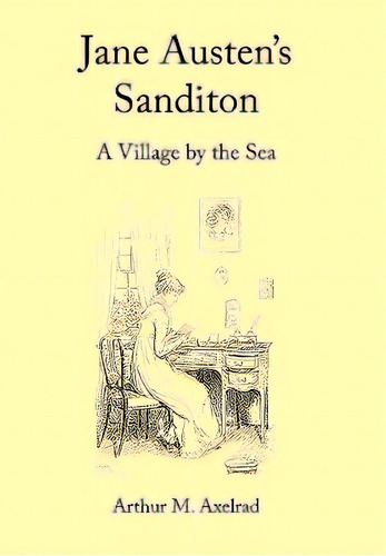 Jane Austen's Sanditon: A Village By The Sea, De Axelrad, Arthur M.. Editorial Authorhouse, Tapa Blanda En Inglés