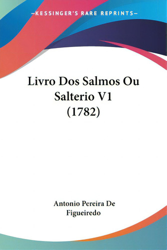 Livro Dos Salmos Ou Salterio V1 (1782), De De Figueiredo, Antonio Pereira. Editorial Kessinger Pub Llc, Tapa Blanda En Inglés