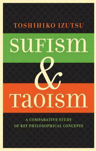 Sufism And Taoism : A Comparative Study Of Key Philosophical Concepts, De Toshihiko Izutsu. Editorial University Of California Press, Tapa Blanda En Inglés