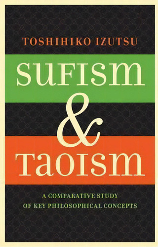 Sufism And Taoism : A Comparative Study Of Key Philosophical Concepts, De Toshihiko Izutsu. Editorial University Of California Press, Tapa Blanda En Inglés