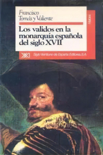 Los Validos En La Monarquãâa Del Siglo Xvii, De Tomás Y Valiente, Francisco. Editorial Siglo Xxi De España Editores, S.a., Tapa Blanda En Español