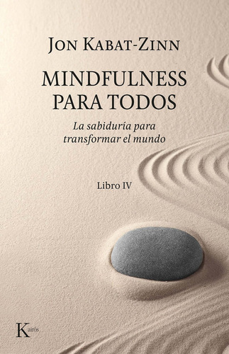 Mindfulness para todos (Libro IV): La sabiduría para transformar el mundo, de Kabat-Zinn, Jon. Editorial Kairos, tapa blanda en español, 2020