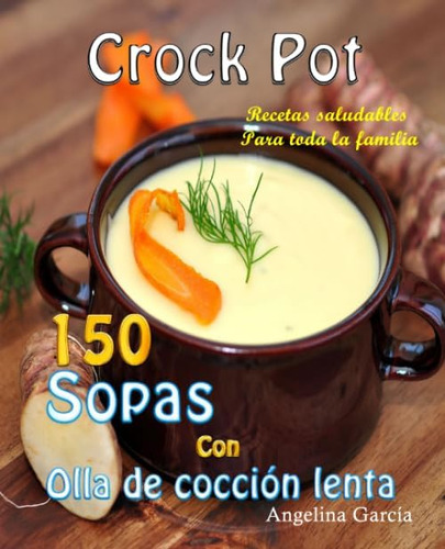 Libro: Crock Pot 150 Sopas Con Olla De Cocción Lenta: Para