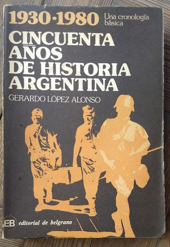 Cincuenta Años De Historia Argentina- Lopez Alonso- 1982