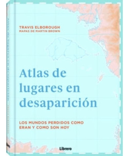 Atlas De Lugares En Desaparicion - Travis Elborough
