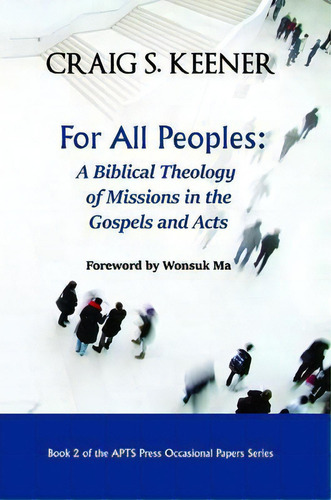 For All Peoples: A Biblical Theology Of Missions In The Gospels And Acts, De Craig S Keener. Apts Press Occasional Papers Series, Vol. 1. Editorial Wipf & Stock Publishers, Tapa Blanda En Inglés