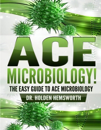 Ace Microbiology!, De Holden Hemsworth. Editorial Createspace Independent Publishing Platform, Tapa Blanda En Inglés